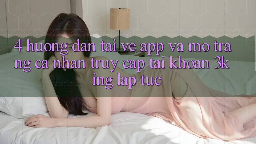 4. Hướng dẫn Tải về App Và Mở trang cá nhân, Truy cập tài khoản 3king Lập tức 4. Hướng dẫn Tải về App Và Mở trang cá nhân, Truy cập tài khoản 3king Lập tức