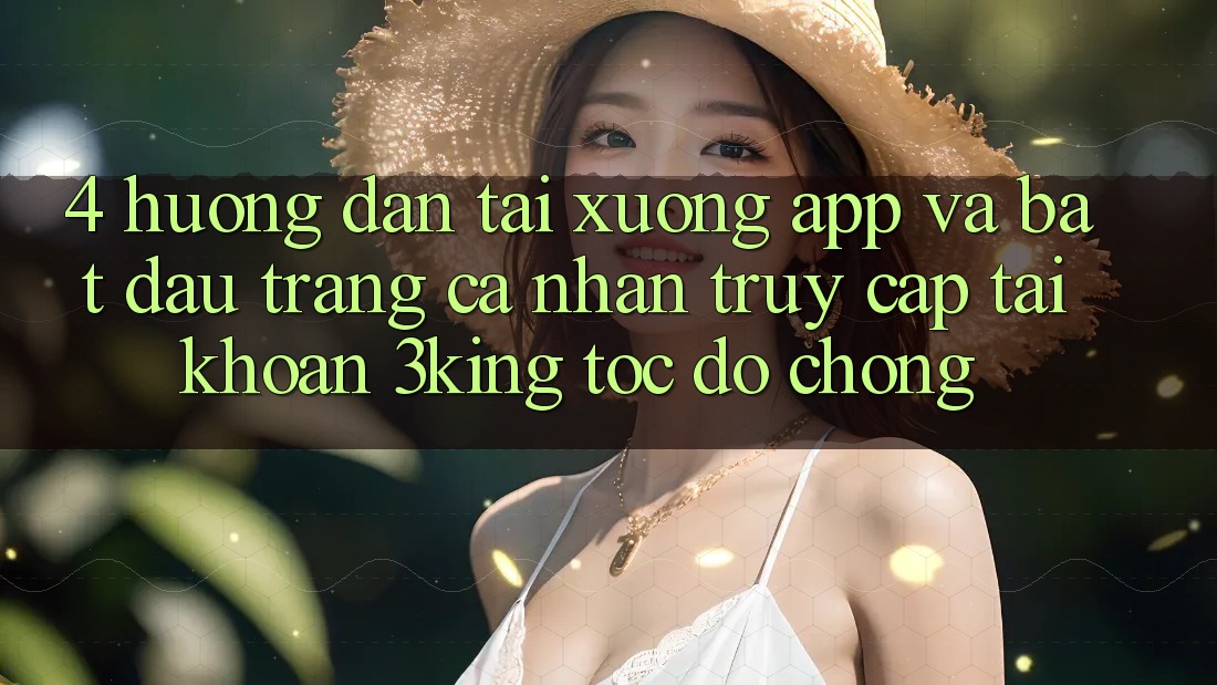 4. Hướng Dẫn Tải xuống App Và Bắt đầu trang cá nhân, Truy cập tài khoản 3king Tốc độ Chóng