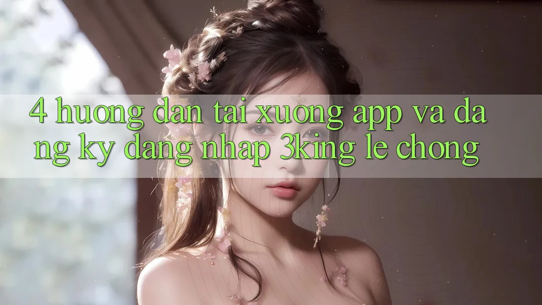 4. Hướng Dẫn Tải xuống App Và Đăng Ký, Đăng Nhập 3king Lẹ Chóng 4. Hướng Dẫn Tải xuống App Và Đăng Ký, Đăng Nhập 3king Lẹ Chóng