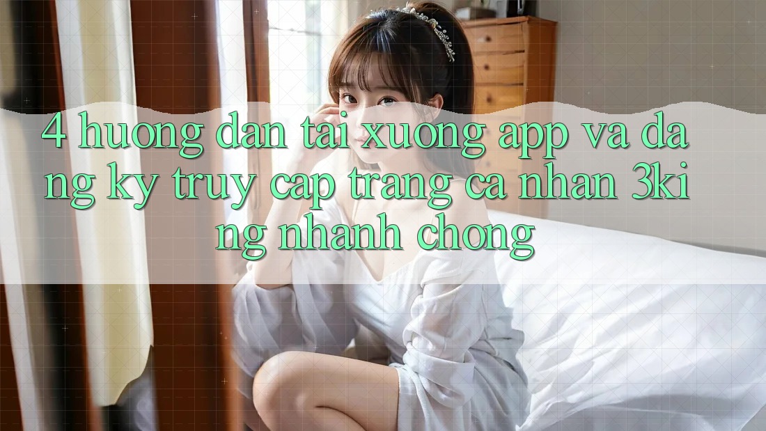 4. Hướng dẫn Tải xuống App Và Đăng Ký, Truy cập trang cá nhân 3king Nhanh chóng 4. Hướng dẫn Tải xuống App Và Đăng Ký, Truy cập trang cá nhân 3king Nhanh chóng