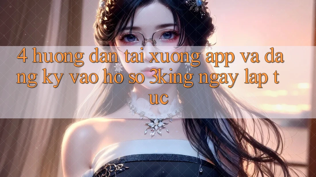 4. Hướng Dẫn Tải xuống App Và Đăng Ký, Vào hồ sơ 3king Ngay lập tức 4. Hướng Dẫn Tải xuống App Và Đăng Ký, Vào hồ sơ 3king Ngay lập tức
