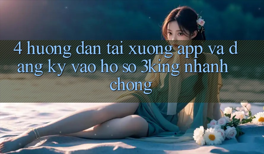 4. Hướng dẫn Tải xuống App Và Đăng Ký, Vào hồ sơ 3king Nhanh Chóng
