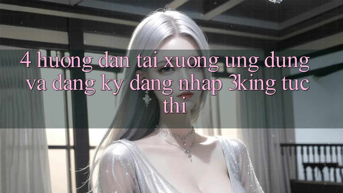 4. Hướng Dẫn Tải xuống Ứng dụng Và Đăng Ký, Đăng nhập 3king Tức thì 4. Hướng Dẫn Tải xuống Ứng dụng Và Đăng Ký, Đăng nhập 3king Tức thì