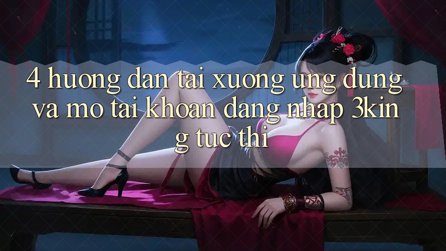 4. Hướng Dẫn Tải xuống Ứng dụng Và Mở tài khoản, Đăng Nhập 3king Tức thì 4. Hướng Dẫn Tải xuống Ứng dụng Và Mở tài khoản, Đăng Nhập 3king Tức thì
