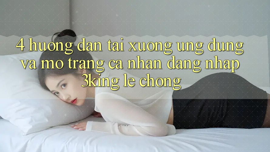 4. Hướng Dẫn Tải xuống Ứng dụng Và Mở trang cá nhân, Đăng Nhập 3king Lẹ Chóng 4. Hướng Dẫn Tải xuống Ứng dụng Và Mở trang cá nhân, Đăng Nhập 3king Lẹ Chóng