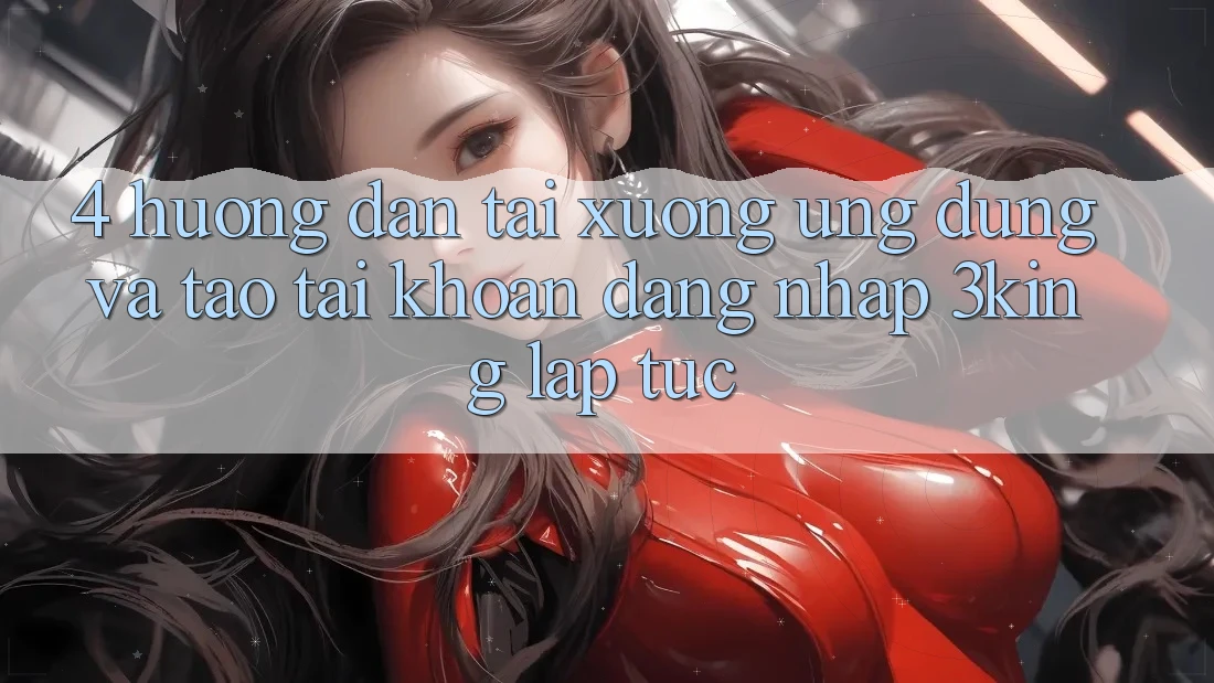 4. Hướng dẫn Tải xuống Ứng dụng Và Tạo tài khoản, Đăng nhập 3king Lập tức 4. Hướng dẫn Tải xuống Ứng dụng Và Tạo tài khoản, Đăng nhập 3king Lập tức