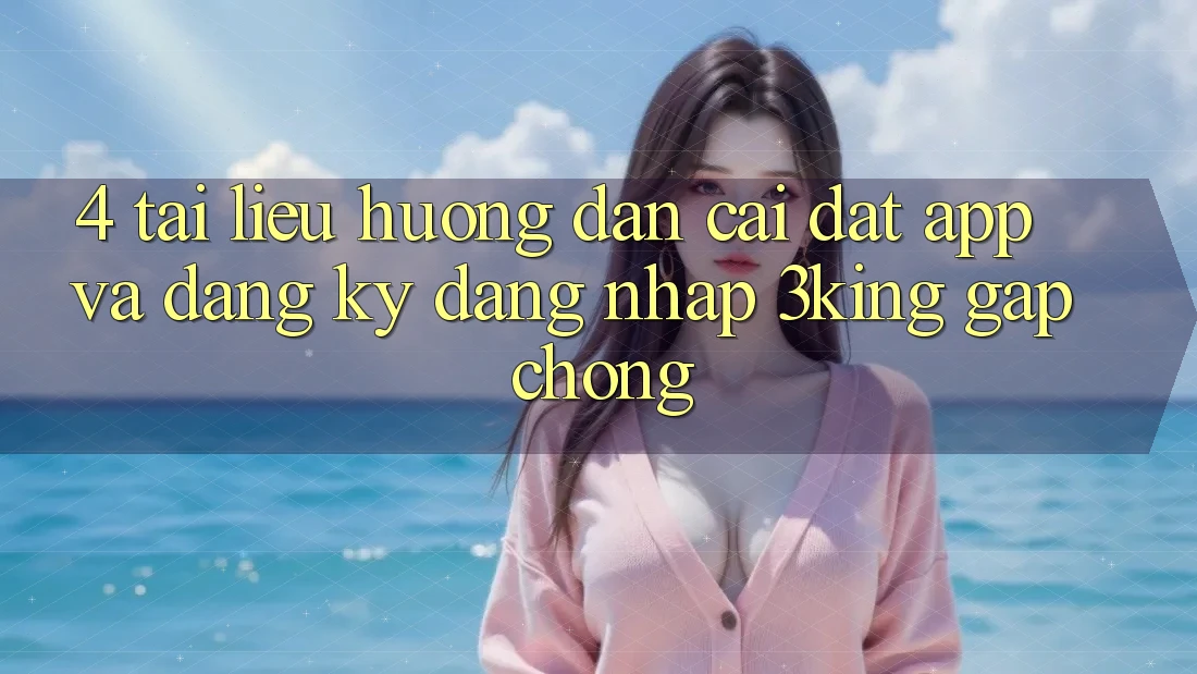 4. Tài liệu hướng dẫn Cài đặt App Và Đăng Ký, Đăng nhập 3king Gấp Chóng