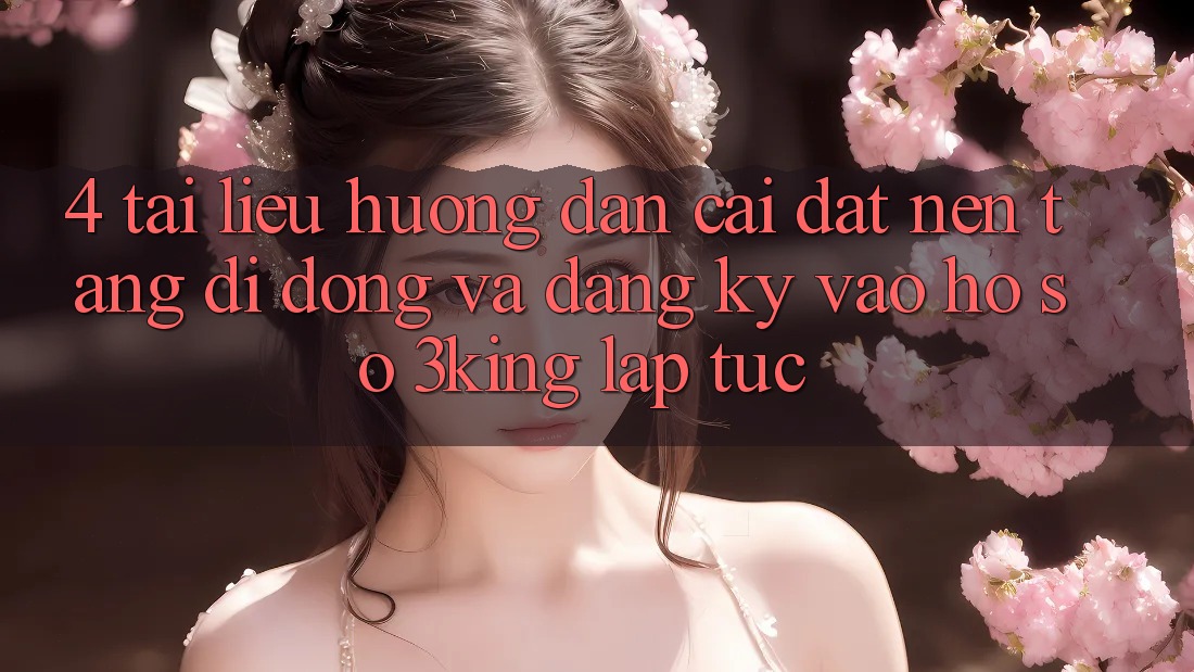 4. Tài liệu hướng dẫn Cài đặt Nền tảng di động Và Đăng Ký, Vào hồ sơ 3king Lập tức 4. Tài liệu hướng dẫn Cài đặt Nền tảng di động Và Đăng Ký, Vào hồ sơ 3king Lập tức