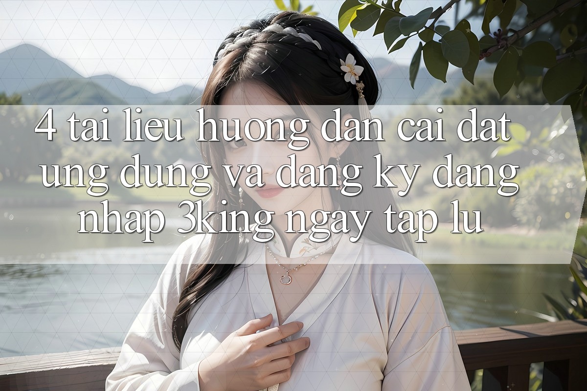 4. Tài liệu hướng dẫn Cài đặt Ứng dụng Và Đăng ký, Đăng Nhập 3king Ngay tắp lự 4. Tài liệu hướng dẫn Cài đặt Ứng dụng Và Đăng ký, Đăng Nhập 3king Ngay tắp lự