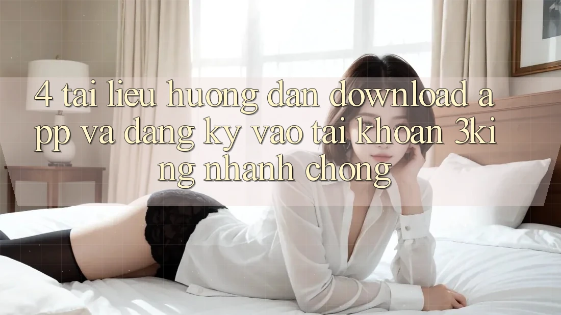 4. Tài liệu hướng dẫn Download App Và Đăng Ký, Vào tài khoản 3king Nhanh Chóng 4. Tài liệu hướng dẫn Download App Và Đăng Ký, Vào tài khoản 3king Nhanh Chóng