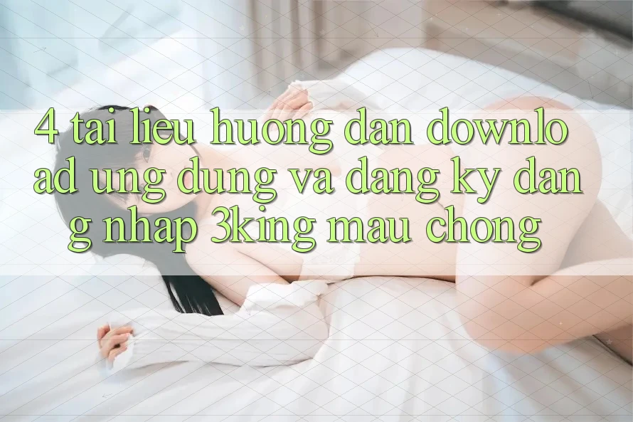 4. Tài liệu hướng dẫn Download Ứng dụng Và Đăng Ký, Đăng Nhập 3king Mau Chóng 4. Tài liệu hướng dẫn Download Ứng dụng Và Đăng Ký, Đăng Nhập 3king Mau Chóng