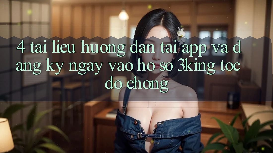 4. Tài liệu hướng dẫn Tải App Và Đăng ký ngay, Vào hồ sơ 3king Tốc độ Chóng