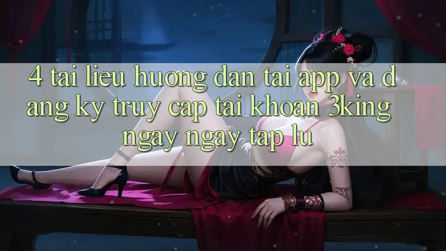 4. Tài liệu hướng dẫn Tải App Và Đăng Ký, Truy cập tài khoản 3king Ngay ngay tắp lự