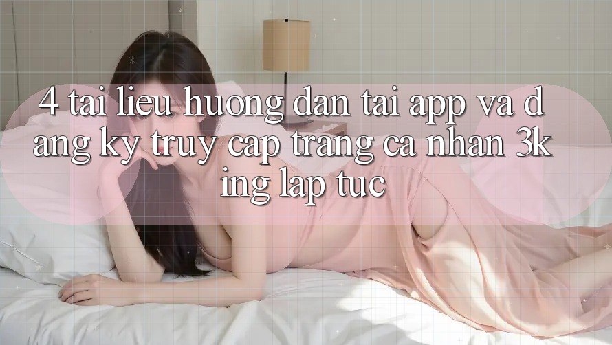 4. Tài liệu hướng dẫn Tải App Và Đăng ký, Truy cập trang cá nhân 3king Lập tức 4. Tài liệu hướng dẫn Tải App Và Đăng ký, Truy cập trang cá nhân 3king Lập tức