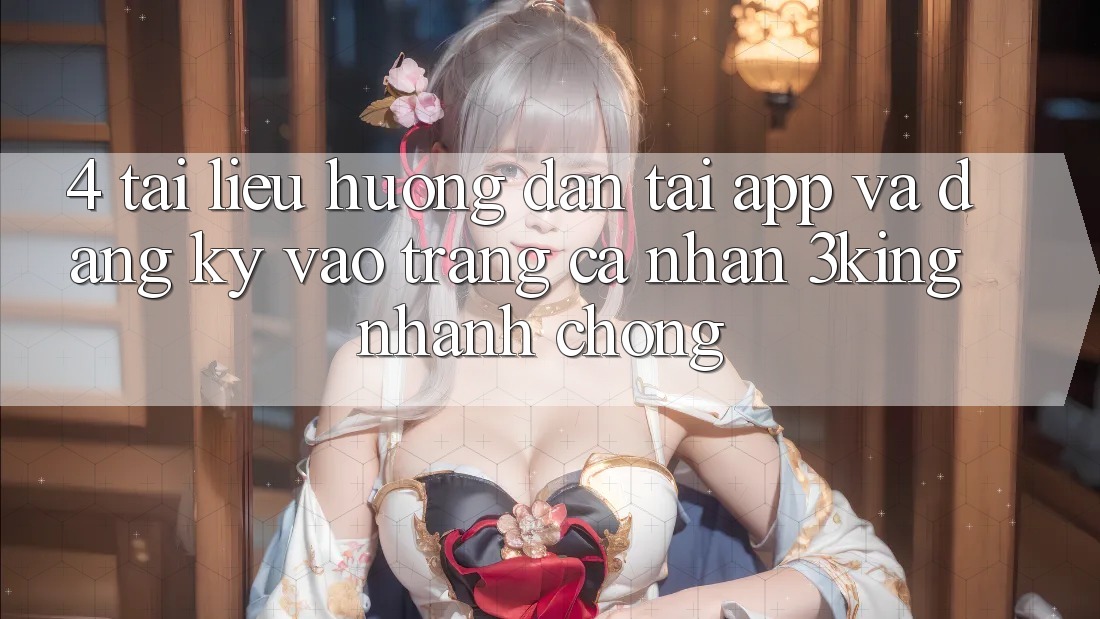 4. Tài liệu hướng dẫn Tải App Và Đăng ký, Vào trang cá nhân 3king Nhanh Chóng 4. Tài liệu hướng dẫn Tải App Và Đăng ký, Vào trang cá nhân 3king Nhanh Chóng