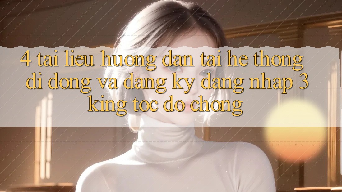 4. Tài liệu hướng dẫn Tải Hệ thống di động Và Đăng Ký, Đăng Nhập 3king Tốc độ Chóng 4. Tài liệu hướng dẫn Tải Hệ thống di động Và Đăng Ký, Đăng Nhập 3king Tốc độ Chóng