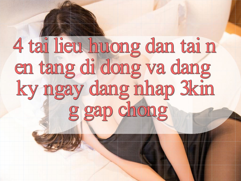 4. Tài liệu hướng dẫn Tải Nền tảng di động Và Đăng ký ngay, Đăng Nhập 3king Gấp Chóng 4. Tài liệu hướng dẫn Tải Nền tảng di động Và Đăng ký ngay, Đăng Nhập 3king Gấp Chóng