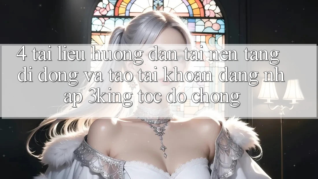 4. Tài liệu hướng dẫn Tải Nền tảng di động Và Tạo tài khoản, Đăng Nhập 3king Tốc độ Chóng 4. Tài liệu hướng dẫn Tải Nền tảng di động Và Tạo tài khoản, Đăng Nhập 3king Tốc độ Chóng