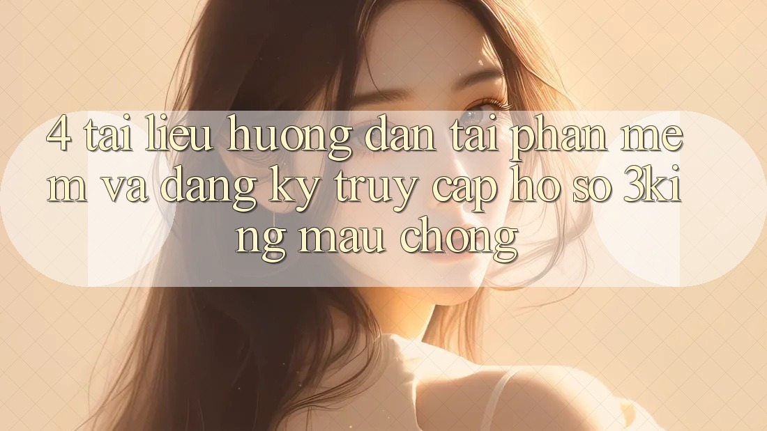 4. Tài liệu hướng dẫn Tải Phần mềm Và Đăng Ký, Truy cập hồ sơ 3king Mau Chóng