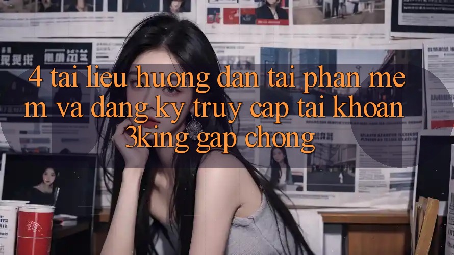 4. Tài liệu hướng dẫn Tải Phần mềm Và Đăng Ký, Truy cập tài khoản 3king Gấp Chóng 4. Tài liệu hướng dẫn Tải Phần mềm Và Đăng Ký, Truy cập tài khoản 3king Gấp Chóng