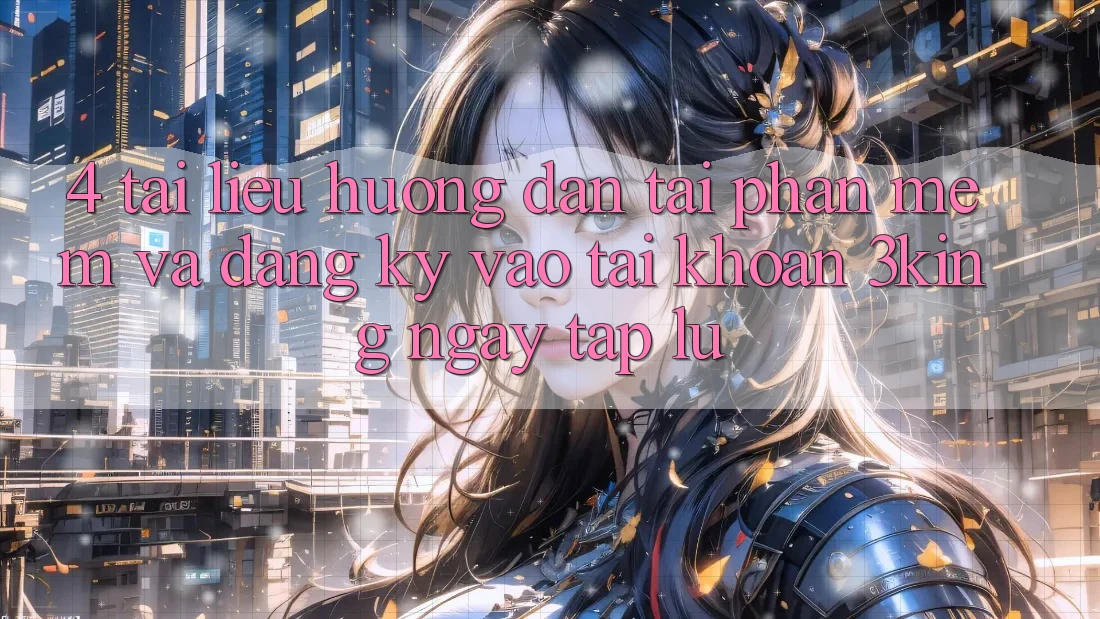 4. Tài liệu hướng dẫn Tải Phần mềm Và Đăng Ký, Vào tài khoản 3king Ngay tắp lự 4. Tài liệu hướng dẫn Tải Phần mềm Và Đăng Ký, Vào tài khoản 3king Ngay tắp lự