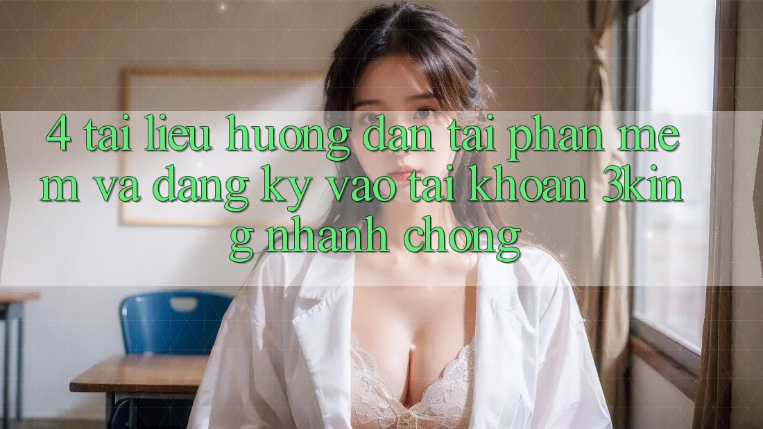 4. Tài liệu hướng dẫn Tải Phần mềm Và Đăng Ký, Vào tài khoản 3king Nhanh Chóng 4. Tài liệu hướng dẫn Tải Phần mềm Và Đăng Ký, Vào tài khoản 3king Nhanh Chóng