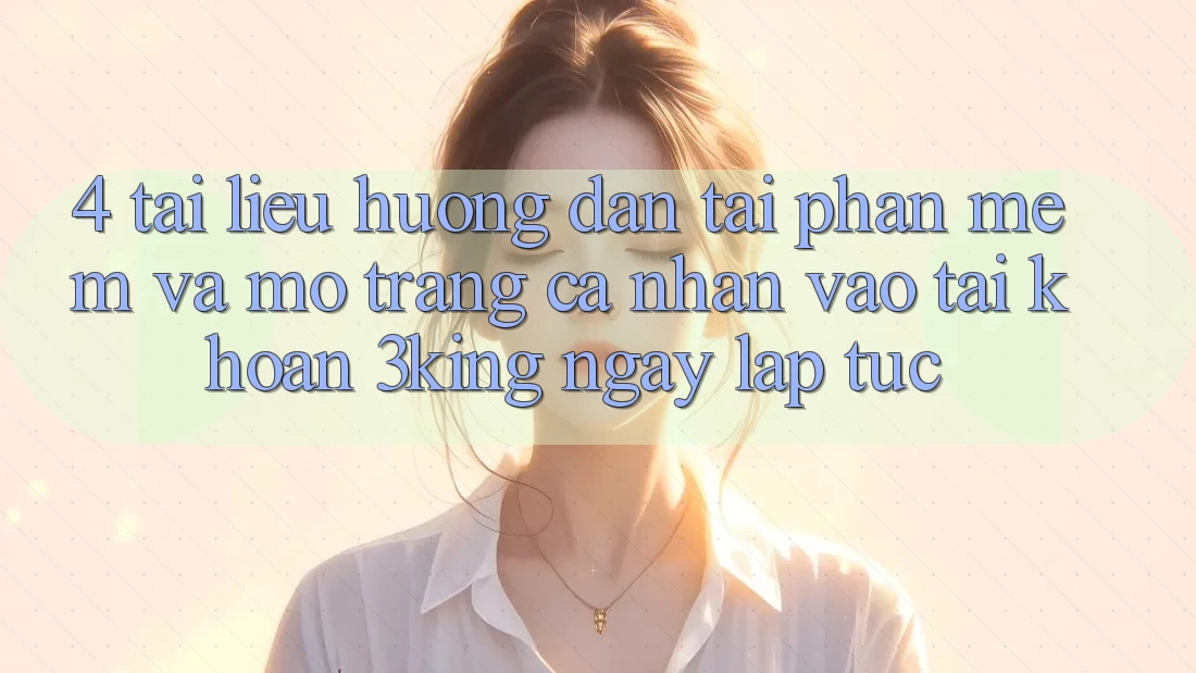 4. Tài liệu hướng dẫn Tải Phần mềm Và Mở trang cá nhân, Vào tài khoản 3king Ngay lập tức 4. Tài liệu hướng dẫn Tải Phần mềm Và Mở trang cá nhân, Vào tài khoản 3king Ngay lập tức