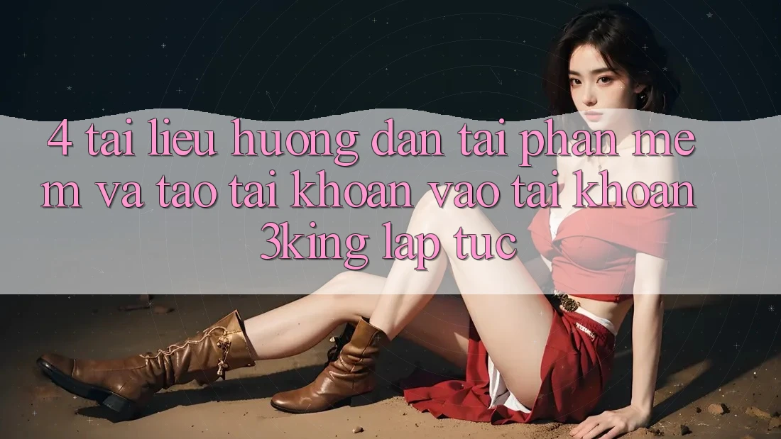 4. Tài liệu hướng dẫn Tải Phần mềm Và Tạo tài khoản, Vào tài khoản 3king Lập tức 4. Tài liệu hướng dẫn Tải Phần mềm Và Tạo tài khoản, Vào tài khoản 3king Lập tức