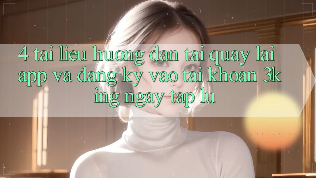 4. Tài liệu hướng dẫn Tải quay lại App Và Đăng ký, Vào tài khoản 3king Ngay tắp lự 4. Tài liệu hướng dẫn Tải quay lại App Và Đăng ký, Vào tài khoản 3king Ngay tắp lự