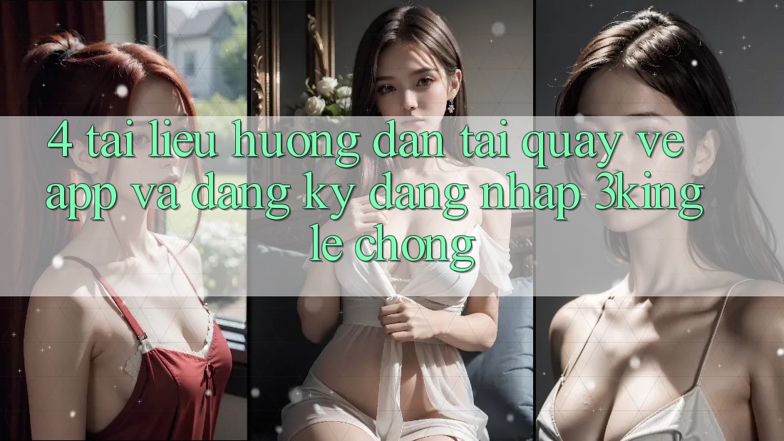 4. Tài liệu hướng dẫn Tải quay về App Và Đăng Ký, Đăng Nhập 3king Lẹ Chóng 4. Tài liệu hướng dẫn Tải quay về App Và Đăng Ký, Đăng Nhập 3king Lẹ Chóng