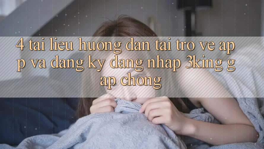 4. Tài liệu hướng dẫn Tải trở về App Và Đăng Ký, Đăng Nhập 3king Gấp Chóng
