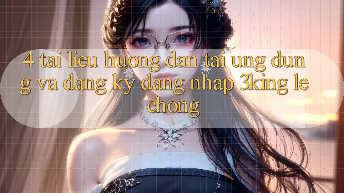 4. Tài liệu hướng dẫn Tải Ứng dụng Và Đăng Ký, Đăng Nhập 3king Lẹ Chóng