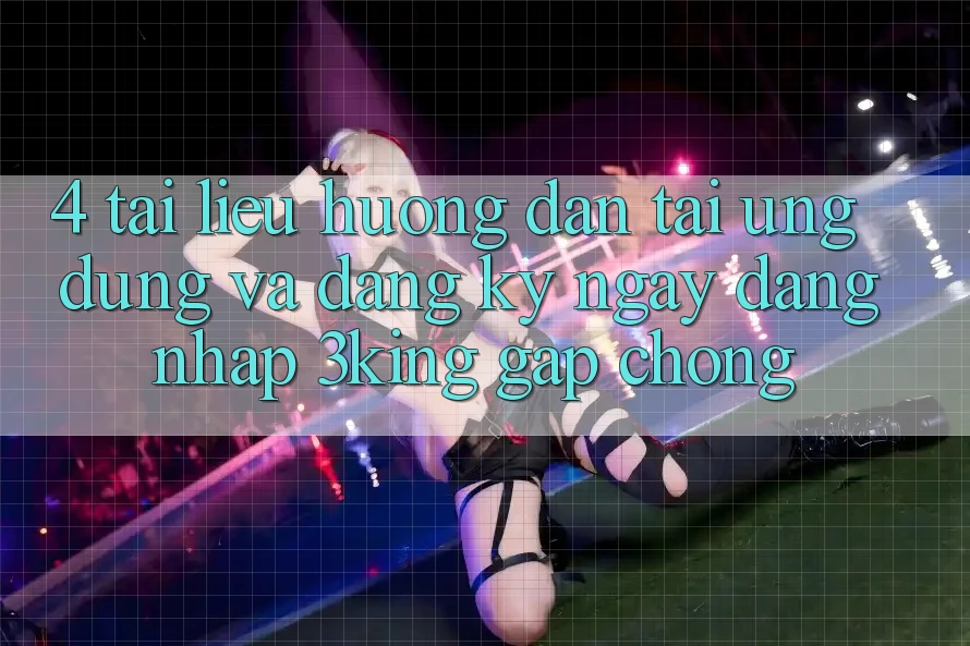 4. Tài liệu hướng dẫn Tải Ứng dụng Và Đăng ký ngay, Đăng Nhập 3king Gấp Chóng 4. Tài liệu hướng dẫn Tải Ứng dụng Và Đăng ký ngay, Đăng Nhập 3king Gấp Chóng