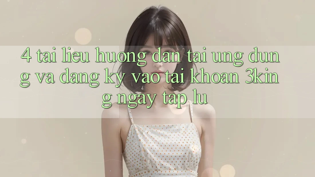 4. Tài liệu hướng dẫn Tải Ứng dụng Và Đăng Ký, Vào tài khoản 3king Ngay tắp lự 4. Tài liệu hướng dẫn Tải Ứng dụng Và Đăng Ký, Vào tài khoản 3king Ngay tắp lự