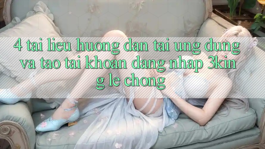 4. Tài liệu hướng dẫn Tải Ứng dụng Và Tạo tài khoản, Đăng Nhập 3king Lẹ Chóng