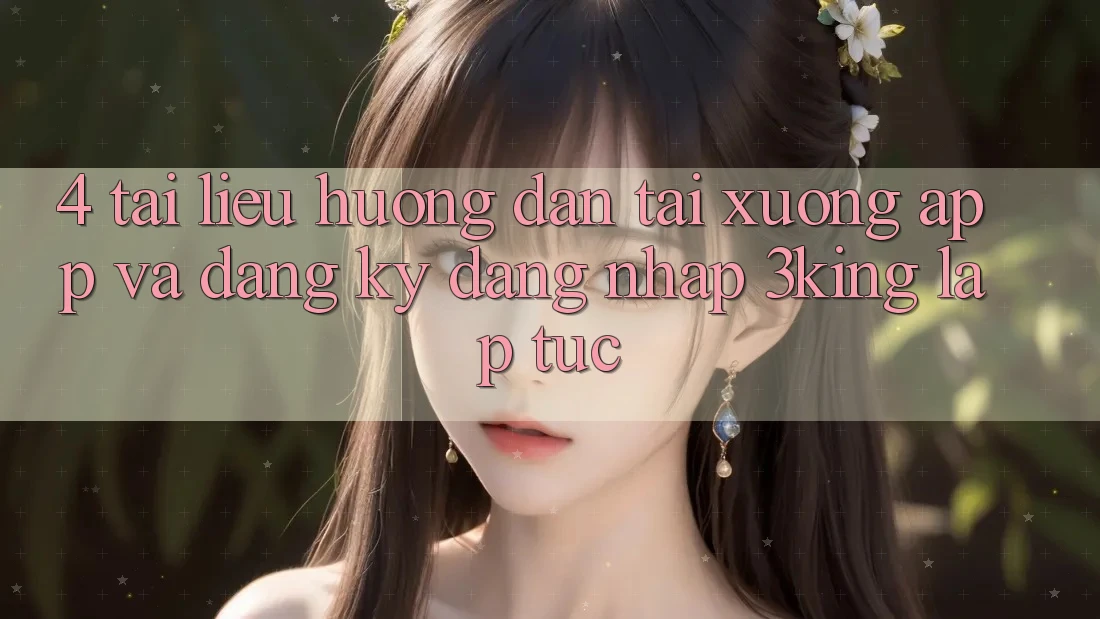 4. Tài liệu hướng dẫn Tải xuống App Và Đăng Ký, Đăng nhập 3king Lập tức