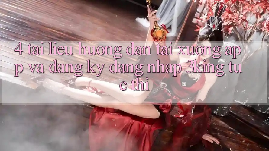 4. Tài liệu hướng dẫn Tải xuống App Và Đăng Ký, Đăng nhập 3king Tức thì 4. Tài liệu hướng dẫn Tải xuống App Và Đăng Ký, Đăng nhập 3king Tức thì