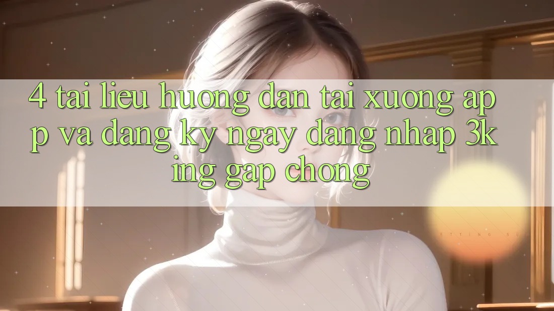 4. Tài liệu hướng dẫn Tải xuống App Và Đăng ký ngay, Đăng Nhập 3king Gấp Chóng 4. Tài liệu hướng dẫn Tải xuống App Và Đăng ký ngay, Đăng Nhập 3king Gấp Chóng