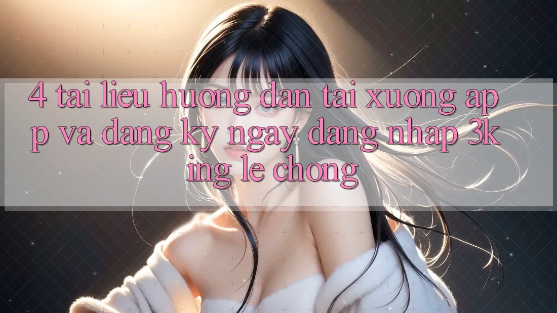 4. Tài liệu hướng dẫn Tải xuống App Và Đăng ký ngay, Đăng Nhập 3king Lẹ Chóng 4. Tài liệu hướng dẫn Tải xuống App Và Đăng ký ngay, Đăng Nhập 3king Lẹ Chóng