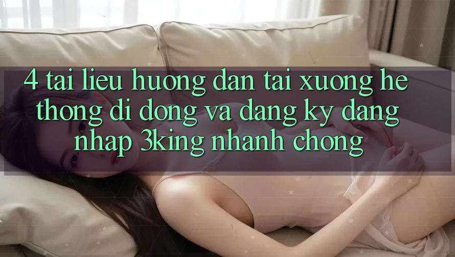 4. Tài liệu hướng dẫn Tải xuống Hệ thống di động Và Đăng Ký, Đăng Nhập 3king Nhanh Chóng 4. Tài liệu hướng dẫn Tải xuống Hệ thống di động Và Đăng Ký, Đăng Nhập 3king Nhanh Chóng