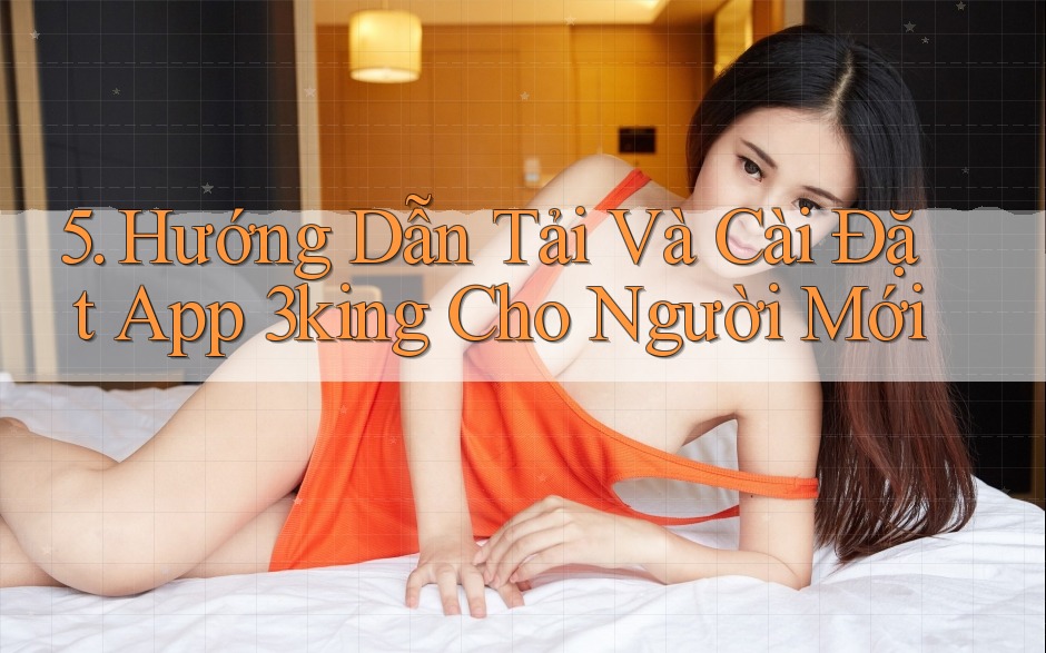 5. Hướng Dẫn Tải Và Cài Đặt App 3king Cho Người Mới 5. Hướng Dẫn Tải Và Cài Đặt App 3king Cho Người Mới