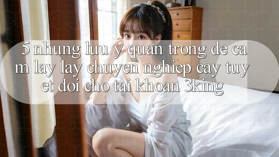 5. Những Lưu Ý Quan Trọng Để Cầm lấy lấy Chuyên nghiệp cậy Tuyệt Đối Cho Tài Khoản 3king