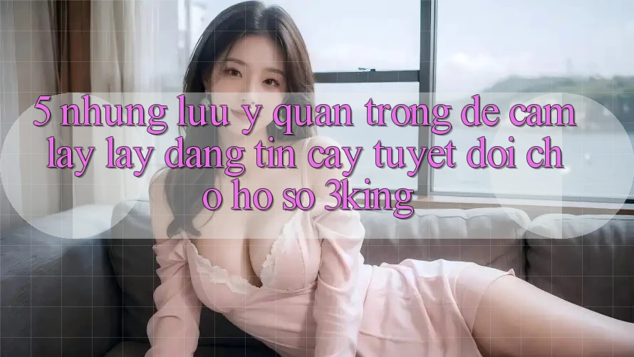 5. Những Lưu Ý Quan Trọng Để Cầm lấy lấy Đáng tin cậy Tuyệt Đối Cho Hồ sơ 3king 5. Những Lưu Ý Quan Trọng Để Cầm lấy lấy Đáng tin cậy Tuyệt Đối Cho Hồ sơ 3king