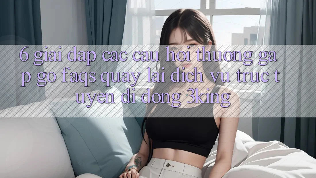 6. Giải Đáp Các Câu Hỏi Thường Gặp gỡ (FAQs) Quay lại Dịch vụ trực tuyến di động 3king 6. Giải Đáp Các Câu Hỏi Thường Gặp gỡ (FAQs) Quay lại Dịch vụ trực tuyến di động 3king