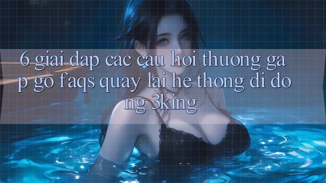 6. Giải Đáp Các Câu Hỏi Thường Gặp gỡ (FAQs) Quay lại Hệ thống di động 3king 6. Giải Đáp Các Câu Hỏi Thường Gặp gỡ (FAQs) Quay lại Hệ thống di động 3king