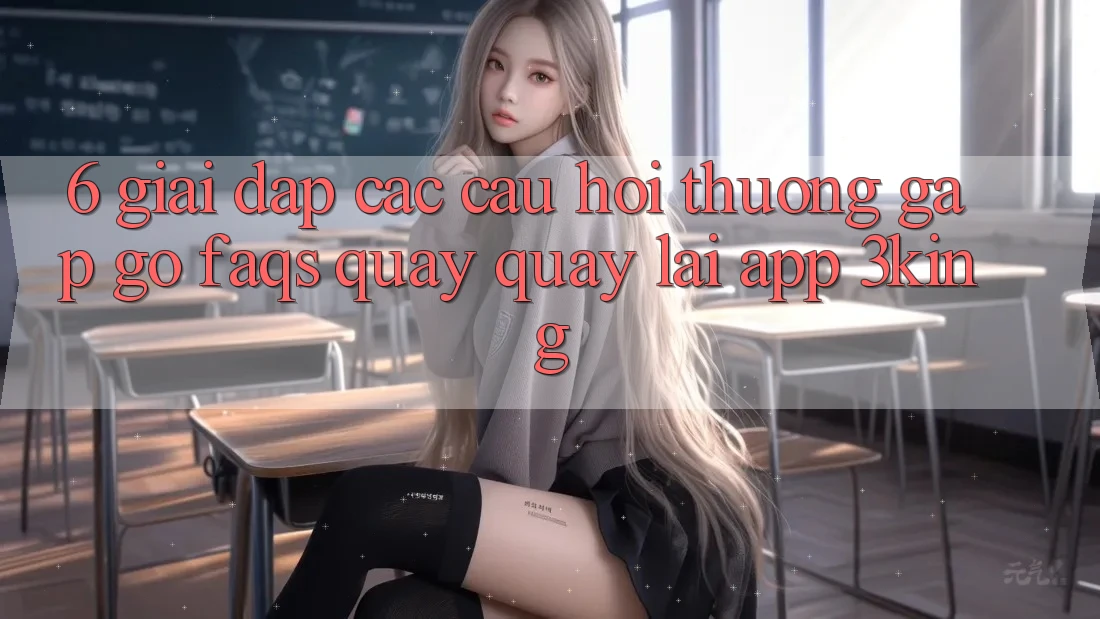 6. Giải Đáp Các Câu Hỏi Thường Gặp gỡ (FAQs) Quay quay lại App 3king