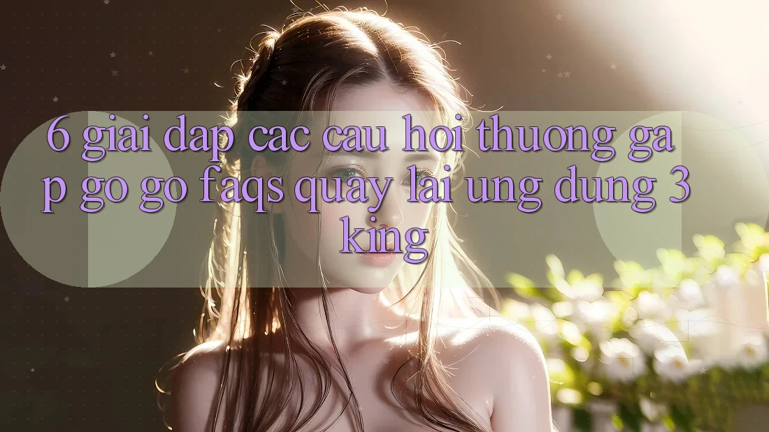 6. Giải Đáp Các Câu Hỏi Thường Gặp gỡ gỡ (FAQs) Quay lại Ứng dụng 3king 6. Giải Đáp Các Câu Hỏi Thường Gặp gỡ gỡ (FAQs) Quay lại Ứng dụng 3king
