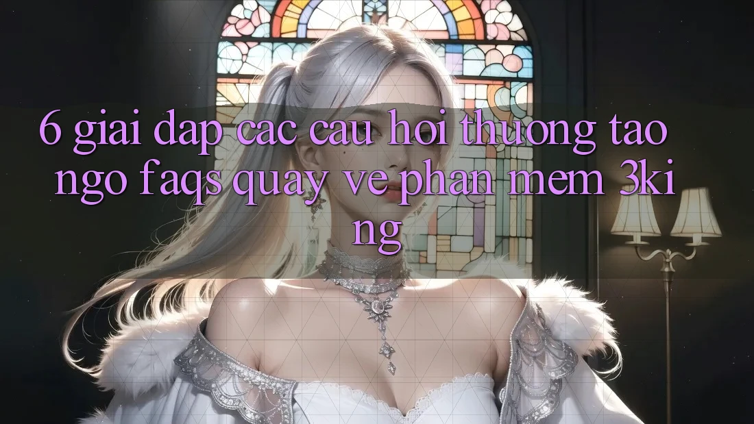 6. Giải Đáp Các Câu Hỏi Thường Tao ngộ (FAQs) Quay về Phần mềm 3king