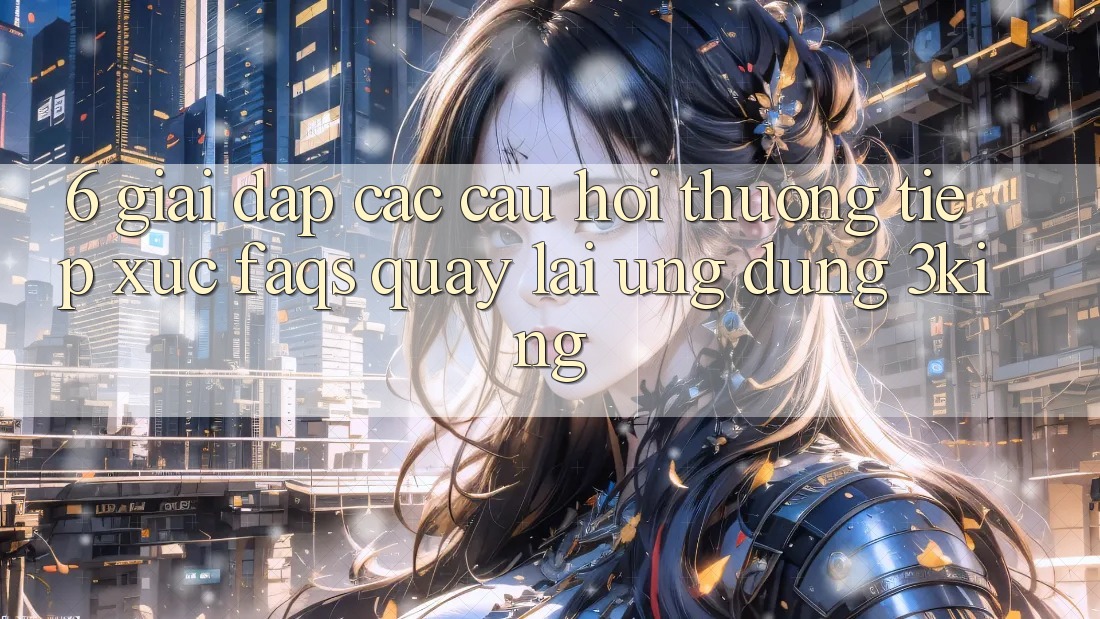 6. Giải Đáp Các Câu Hỏi Thường Tiếp xúc (FAQs) Quay lại Ứng dụng 3king 6. Giải Đáp Các Câu Hỏi Thường Tiếp xúc (FAQs) Quay lại Ứng dụng 3king