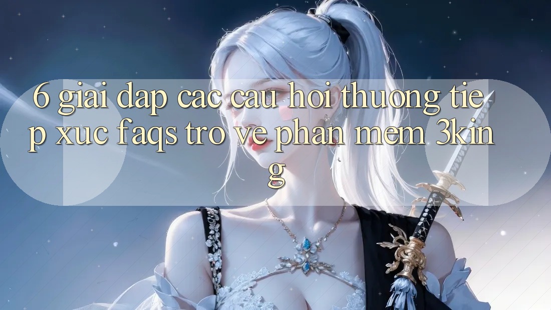 6. Giải Đáp Các Câu Hỏi Thường Tiếp xúc (FAQs) Trở về Phần mềm 3king 6. Giải Đáp Các Câu Hỏi Thường Tiếp xúc (FAQs) Trở về Phần mềm 3king